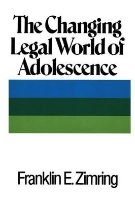 The Changing Legal World of Adolescence by William G Simon Professor of Law and Director of the Earl Warren Legal Institute Franklin E Zimring 9781610272193