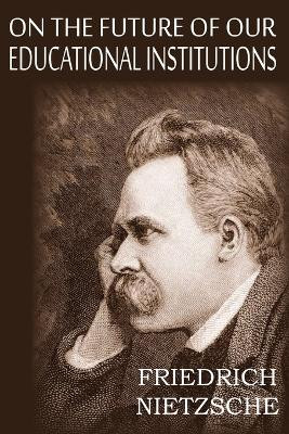 On the Future of Our Educational Institutions by Friedrich Wilhelm Nietzsche 9781612039688