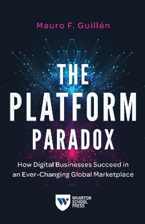 The Platform Paradox: How Digital Businesses Succeed in an Ever-Changing Global Marketplace by Mauro F Guillen 9781613631164