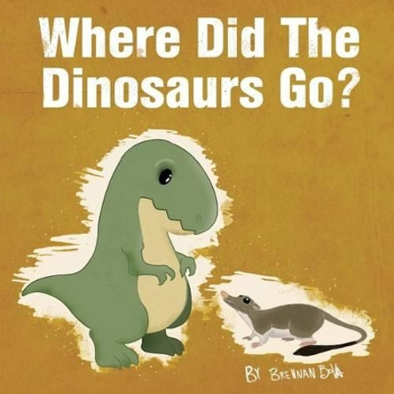 Where Did The Dinosaurs Go? by Brennan Bova 9781613700419