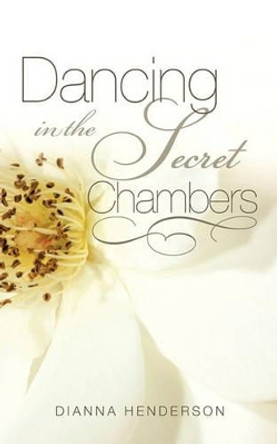 Dancing in the Secret Chambers by Dianna Henderson 9781615797936