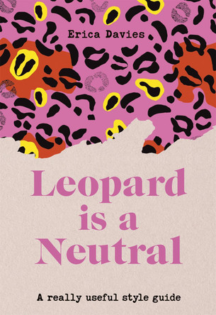 Leopard is a Neutral: A Really Useful Style Guide by Erica Davies