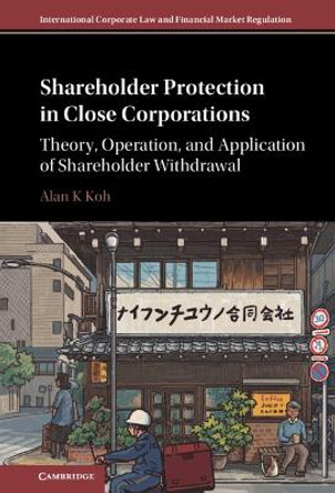 Shareholder Protection in Close Corporations: Theory, Operation, and Application of Shareholder Withdrawal by Alan K Koh