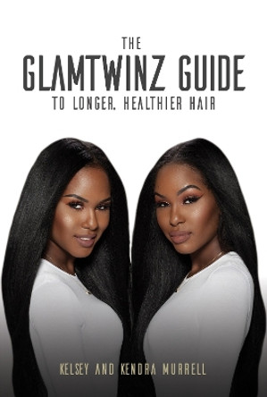 The GlamTwinz Guide to Longer, Healthier Hair by Kelsey Murrell 9781633533578