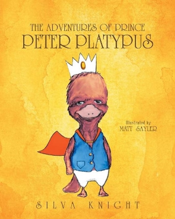 The Adventures of Prince Peter Platypus by Silva Knight 9781635758238