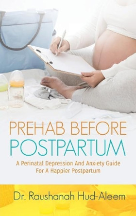 Prehab Before Postpartum: A Perinatal Depression and Anxiety Guide For a Happier Postpartum by Dr Raushanah Hud-Aleem 9781644840320