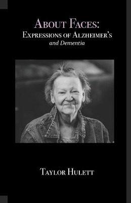 About Faces: Expressions of Alzheimer's and Dementia by Taylor Hulett 9781646339761