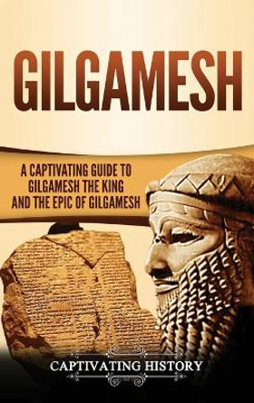 Gilgamesh: A Captivating Guide to Gilgamesh the King and the Epic of Gilgamesh by Captivating History 9781647483531 Gilgamesh: A Captivating Guide to Gilgamesh the King and the Epic of Gilgamesh by Captivating History 9781647483531