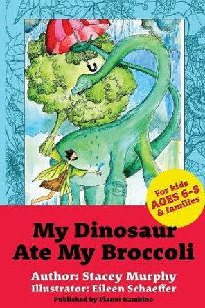 My Dinosaur Ate My Broccoli: (Perfect Bedtime Story for Young Readers Age 6-8): Warning: May Cause the Vegetable Munchies by Eileen Schaeffer 9781540552129