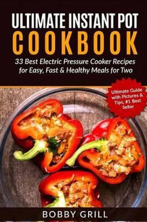 Ultimate Instant Pot Cookbook: 33 Best Electric Pressure Cooker Recipes for Easy by Bobby Grill 9781541050334