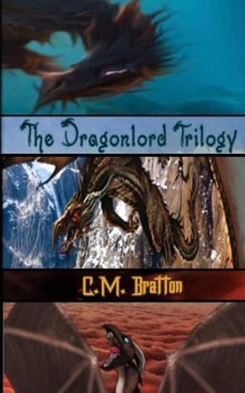 The Dragonlord Trilogy by C M Bratton 9781541087828