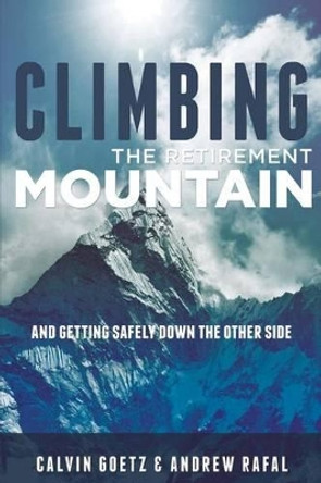 Climbing the Retirement Mountain: And Getting Safely Down the Other Side by Andrew Rafal 9781541130937