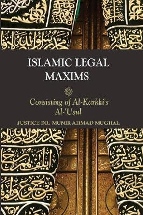 Islamic Legal Maxims: Consisting of Al Karkhi's Al-Usul by Dr Munir Ahmad Mughal 9781548192402