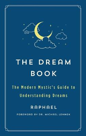 The Dream Book: The Modern Mystic's Guide to Understanding Dreams by Raphael