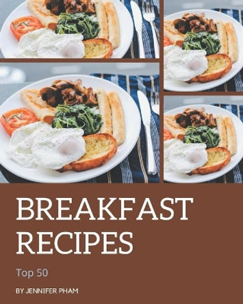 Top 50 Breakfast Recipes: Breakfast Cookbook - The Magic to Create Incredible Flavor! by Jennifer Pham 9798666830444