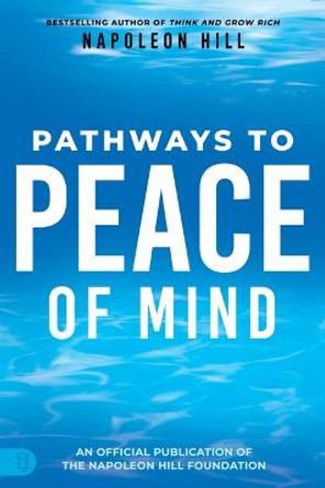 Napoleon Hill's Pathways to Peace of Mind by Napoleon Hill