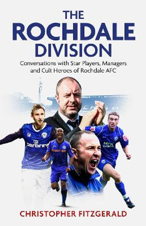 The Rochdale Division: Conversations with Star Players, Managers and Cult Heroes of Rochdale AFC by Chris Fitzgerald