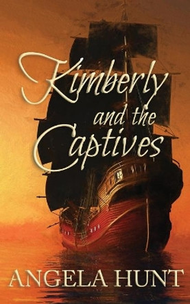 Kimberly and the Captives: Colonial Captives Series, Book 1 by Angela Hunt 9781735604053
