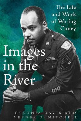 Images in the River: The Life and Work of Waring Cuney by Cynthia Davis 9781682831977
