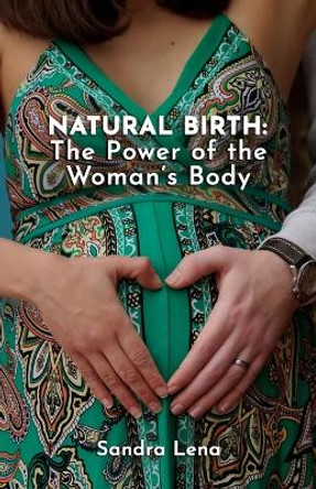 Natural Birth: The Power of the Woman's Body by Sandra Lena 9798871177761