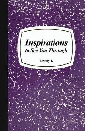 Inspirations to See You Through by Beverly T 9781480972520