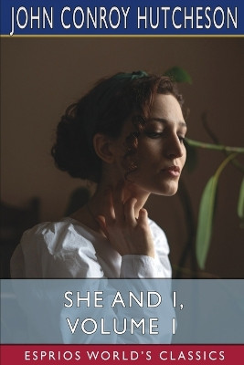 She and I, Volume 1 (Esprios Classics) by John Conroy Hutcheson 9798211714724