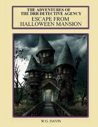 The Adventures of the Drb Detective Agency: Escape from Halloween Mansion by W G Davis 9781727242287