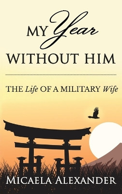My Year Without Him: The Life of a Military Wife by Micaela Alexander 9781637923405