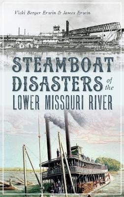 Steamboat Disasters of the Lower Missouri River by Vicki Berger Erwin 9781540241979