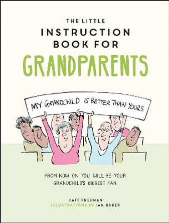 The Little Instruction Book for Grandparents: Tongue-in-Cheek Advice for Surviving Grandparenthood by Kate Freeman