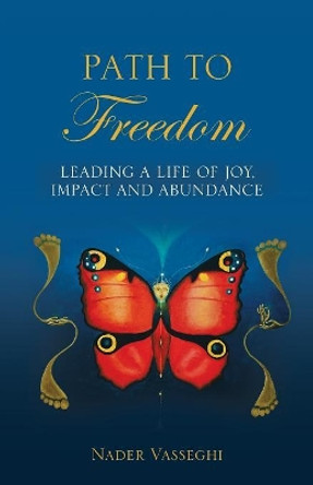 Path to Freedom: Leading a Life of Joy, Impact, and Abundance by Nader Vasseghi 9781504390873