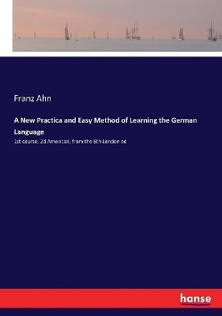 A New Practica and Easy Method of Learning the German Language by Franz Ahn 9783337387624