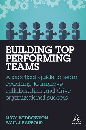 Building Top-Performing Teams: A Practical Guide to Team Coaching to Improve Collaboration and Drive Organizational Success by Lucy Widdowson