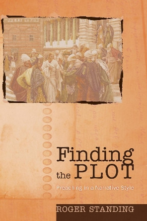 Finding the Plot: Preaching in a Narrative Style by Roger Standing 9781620320310