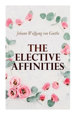 The Elective Affinities by Johann Wolfgang Von Goethe 9788027306787