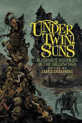 Under Twin Suns: Alternate Histories of the Yellow Sign by James Chambers 9781614983316