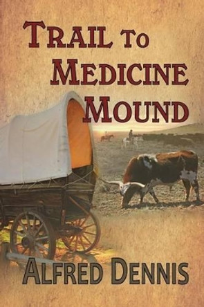 Trail to Medicine Mound by Alfred Dennis 9781942869122