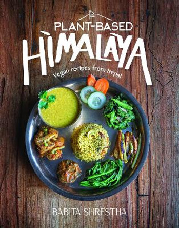 Plant-Based Himalaya: Vegan Recipes from Nepal by Babita Shrestha 9781684351923