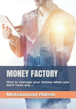 Money Factory: How to manage your money when you don't have any ... by Mohammad Adeeb 9781690956617