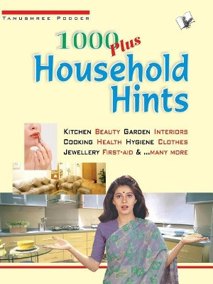 1000 Plus Household Hints: Ways to Keep Your House Sparkling Clean - Kitchen, Health, Hygine, Clothes and Jewellary by Tanushree Poddar 9789381384640