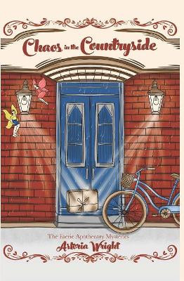 Chaos in the Countryside: The Novella Prequel to The Faerie Apothecary Mysteries by Astoria Wright 9781949453010