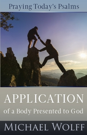 Praying Today's Psalms: Application of a Body Presented to God by Michael Wolff 9798986387451