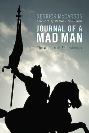 Journal of a Mad Man: The Wisdom of Ecclesiastes by Derrick McCarson 9781625644756