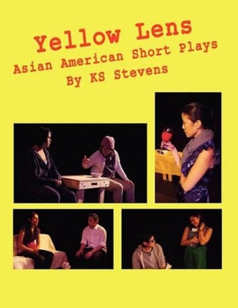 Yellow Lens: Asian American Short Plays: Asian American Short Plays by MS Ks Stevens 9781478320265