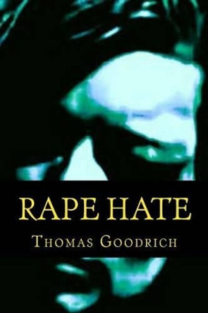 Rape Hate: Sex & Violence in War & Peace by Thomas Goodrich 9781505403398