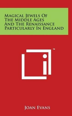 Magical Jewels Of The Middle Ages And The Renaissance Particularly In England by Joan Evans 9781494132125