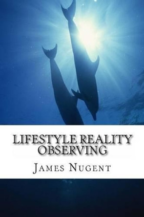 Lifestyle Reality Observing by James Nugent 9781494200244