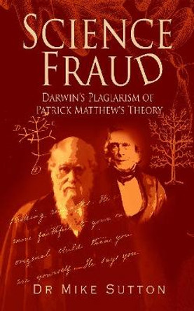 Science Fraud: Darwin's Plagiarism of Patrick Matthew's Theory by Dr Mike Sutton