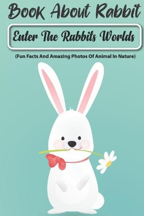Book About Rabbit Enter The Rabbits Worlds (Fun Facts And Amazing Photos Of Animal In Nature): Rabbit Communication by Kenny Hosteller 9798577393519