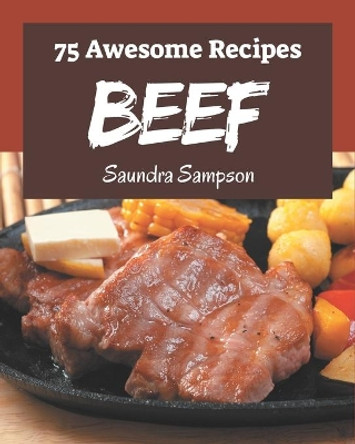 75 Awesome Beef Recipes: The Highest Rated Beef Cookbook You Should Read by Saundra Sampson 9798577977689